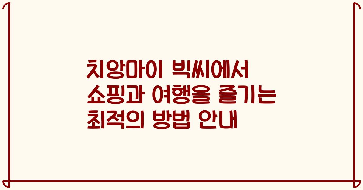 치앙마이 빅씨에서 쇼핑과 여행을 즐기는 최적의 방법 안내
