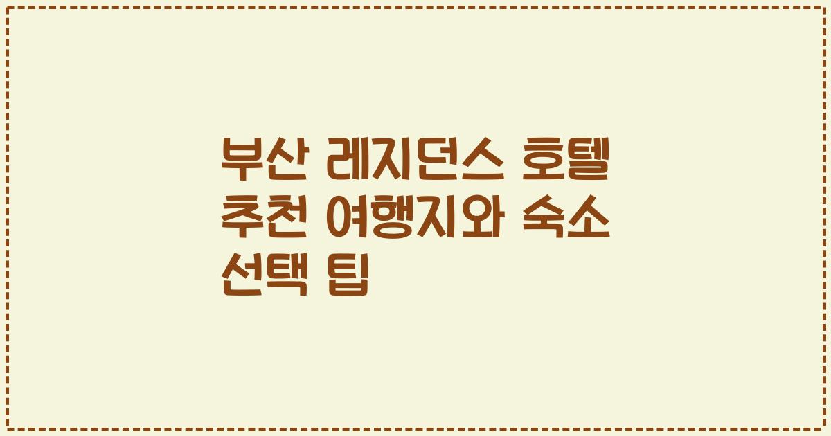 부산 레지던스 호텔 추천 여행지와 숙소 선택 팁