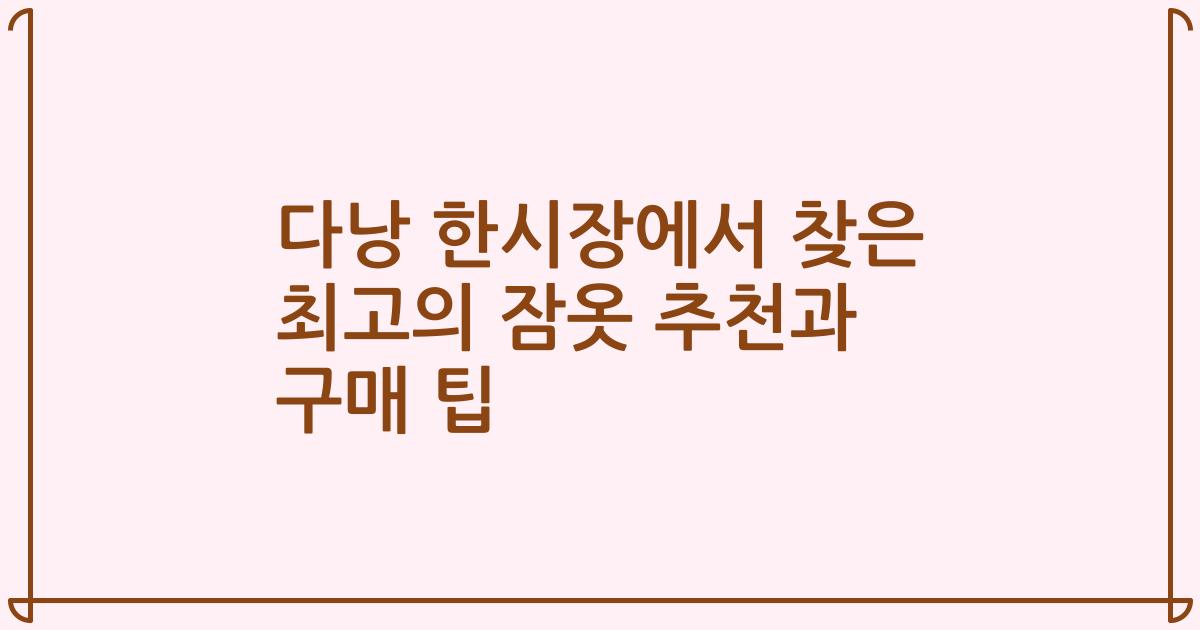 다낭 한시장에서 찾은 최고의 잠옷 추천과 구매 팁