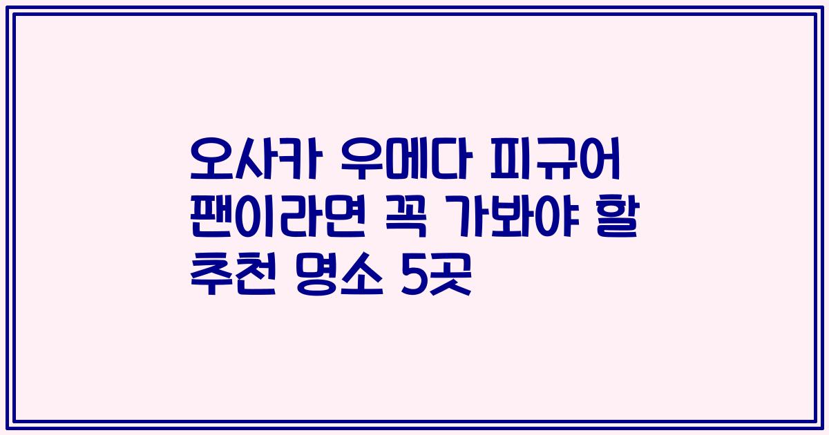 오사카 우메다 피규어 팬이라면 꼭 가봐야 할 추천 명소 5곳