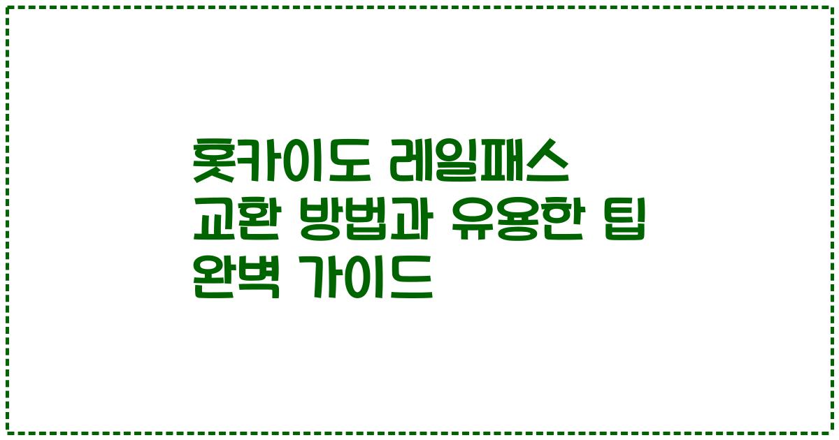 홋카이도 레일패스 교환 방법과 유용한 팁 완벽 가이드
