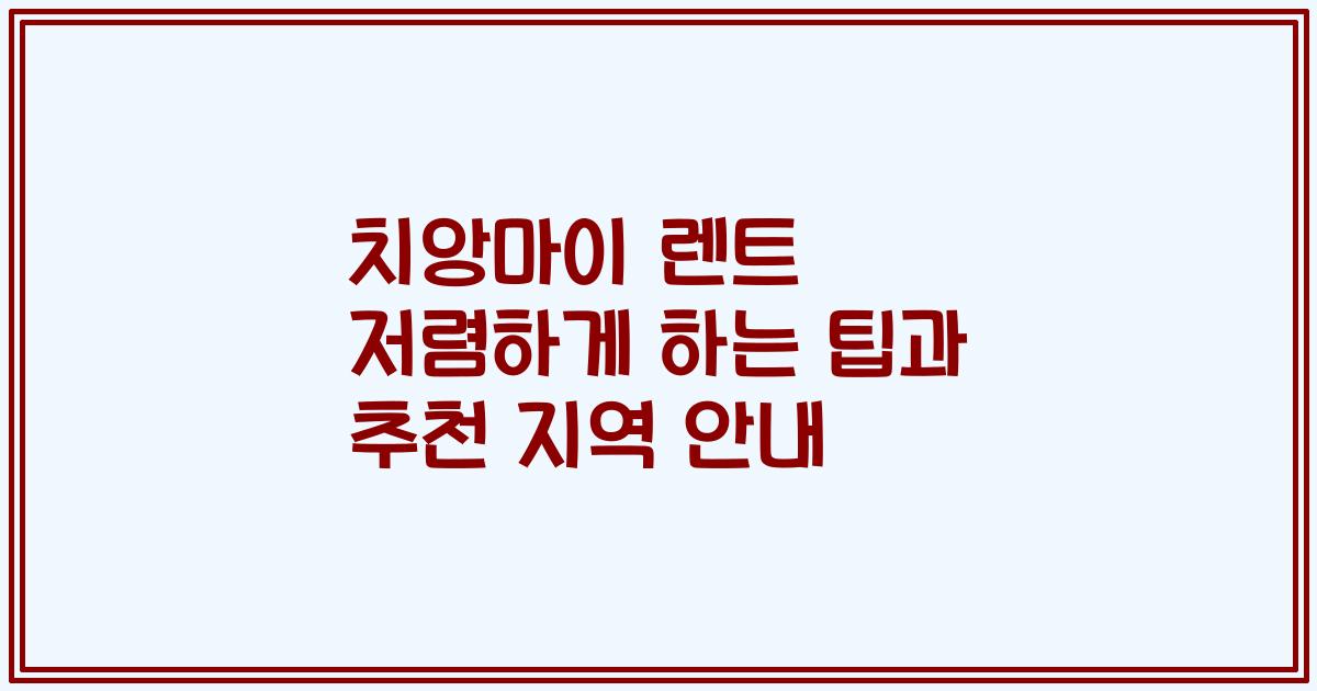 치앙마이 렌트 저렴하게 하는 팁과 추천 지역 안내