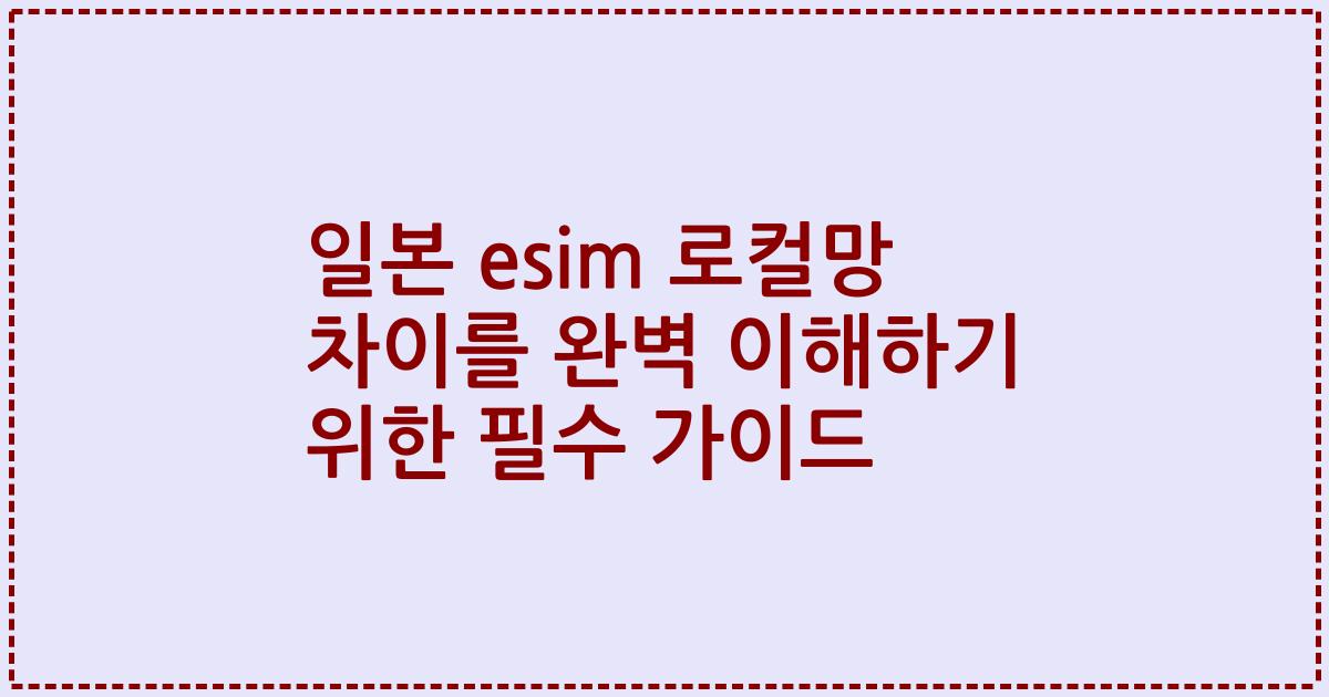 일본 esim 로컬망 차이를 완벽 이해하기 위한 필수 가이드