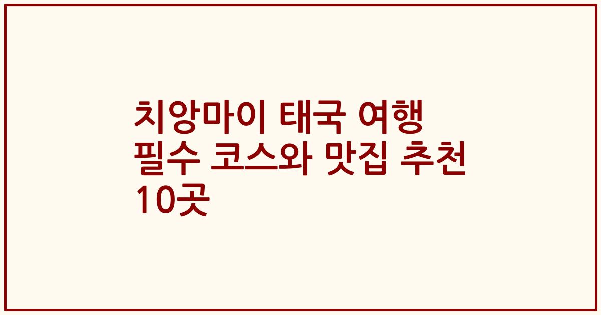 치앙마이 태국 여행 필수 코스와 맛집 추천 10곳