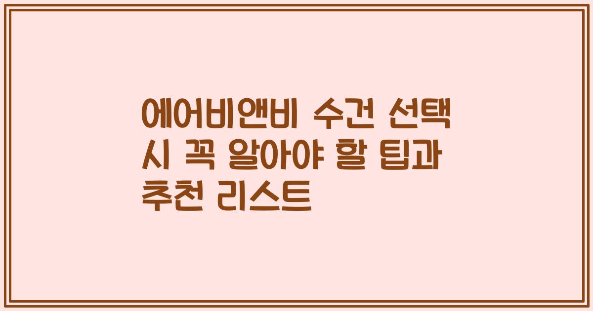 에어비앤비 수건 선택 시 꼭 알아야 할 팁과 추천 리스트