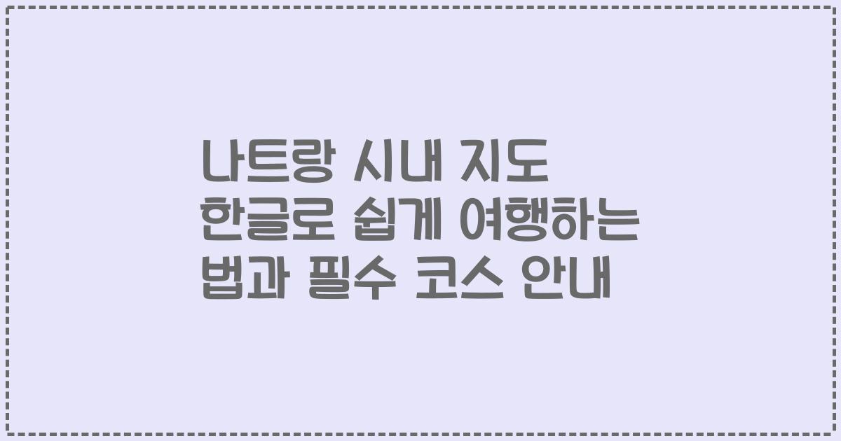 나트랑 시내 지도 한글로 쉽게 여행하는 법과 필수 코스 안내