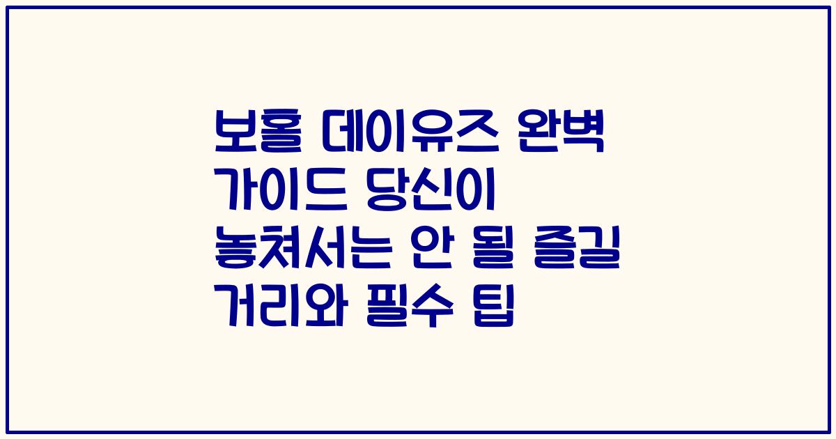 보홀 데이유즈 완벽 가이드 당신이 놓쳐서는 안 될 즐길 거리와 필수 팁