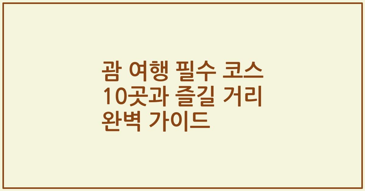 괌 여행 필수 코스 10곳과 즐길 거리 완벽 가이드