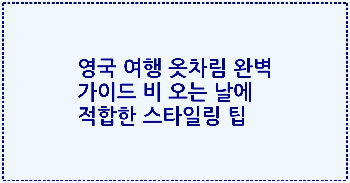 영국 여행 옷차림 완벽 가이드 비 오는 날에 적합한 스타일링 팁