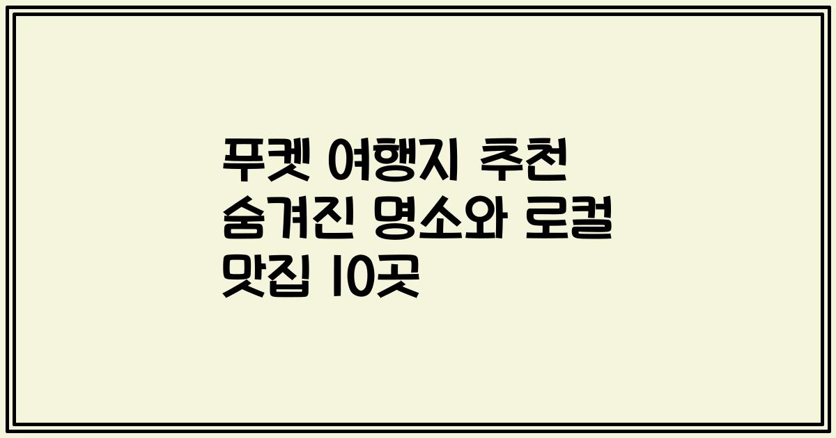 푸켓 여행지 추천 숨겨진 명소와 로컬 맛집 10곳
