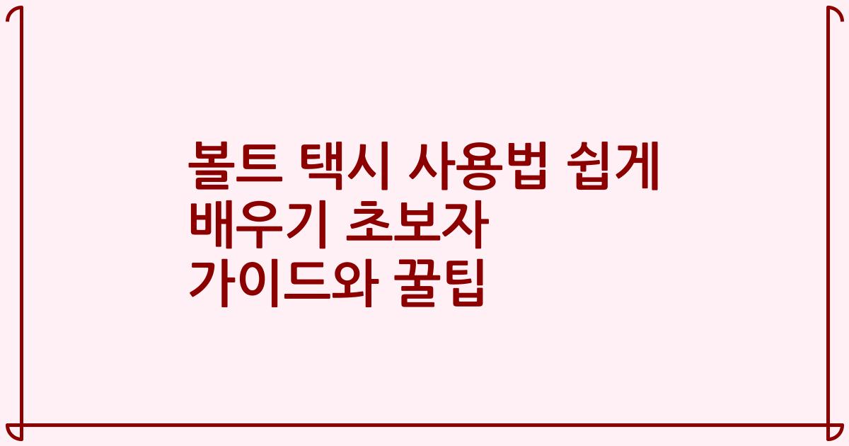 볼트 택시 사용법 쉽게 배우기 초보자 가이드와 꿀팁