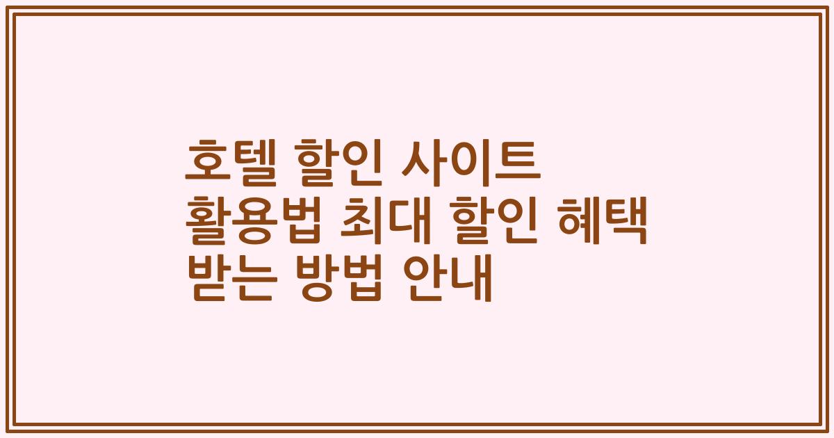 호텔 할인 사이트 활용법 최대 할인 혜택 받는 방법 안내