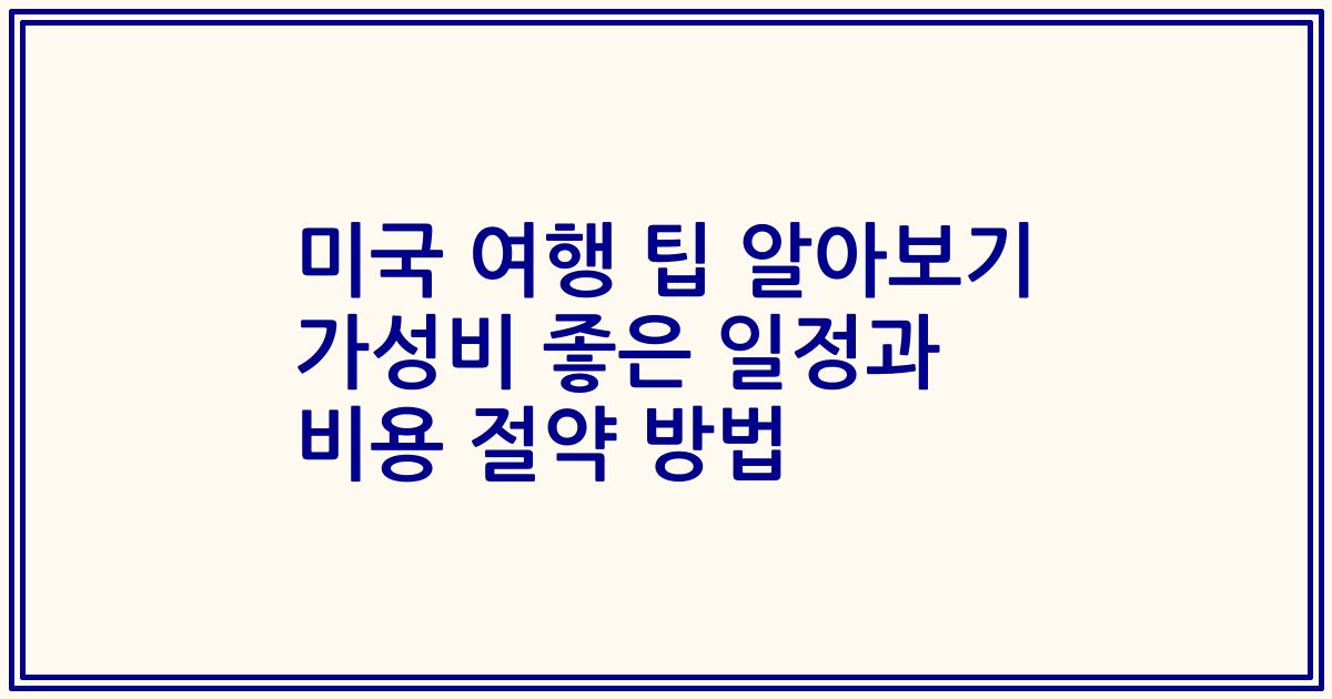 미국 여행 팁 알아보기 가성비 좋은 일정과 비용 절약 방법