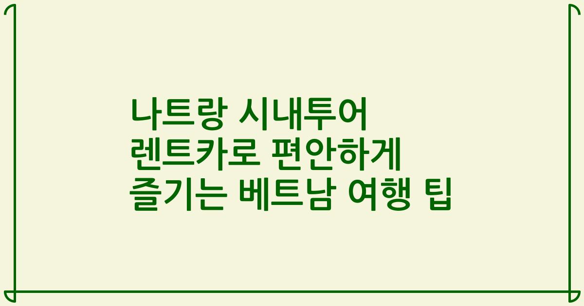 나트랑 시내투어 렌트카로 편안하게 즐기는 베트남 여행 팁
