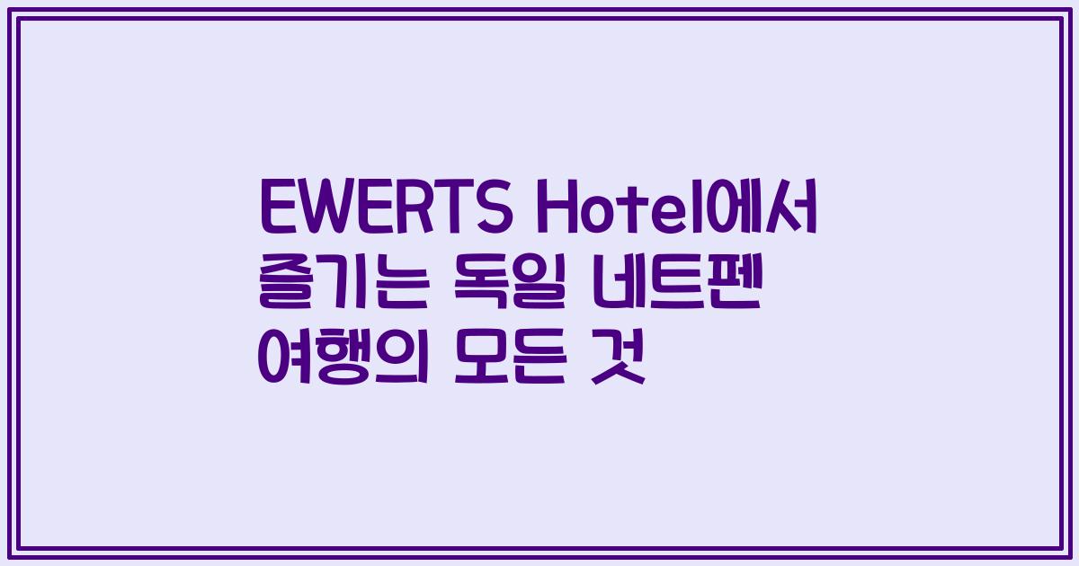 EWERTS Hotel에서 즐기는 독일 네트펜 여행의 모든 것