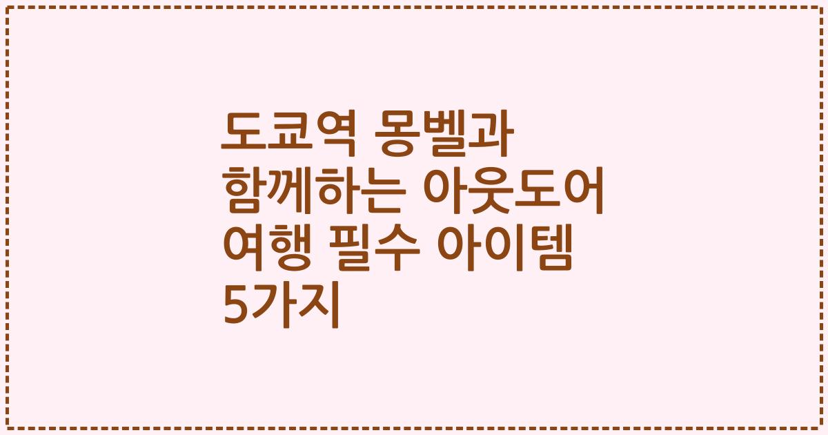 도쿄역 몽벨과 함께하는 아웃도어 여행 필수 아이템 5가지