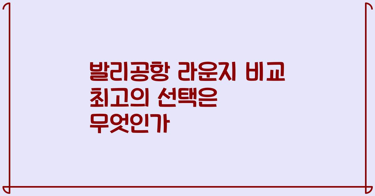 발리공항 라운지 비교 최고의 선택은 무엇인가