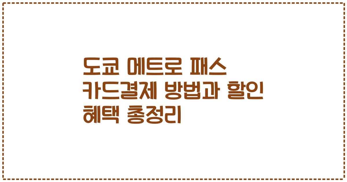 도쿄 메트로 패스 카드결제 방법과 할인 혜택 총정리