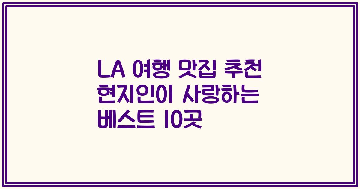 LA 여행 맛집 추천 현지인이 사랑하는 베스트 10곳