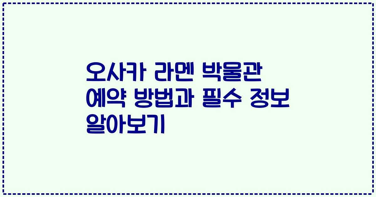 오사카 라멘 박물관 예약 방법과 필수 정보 알아보기