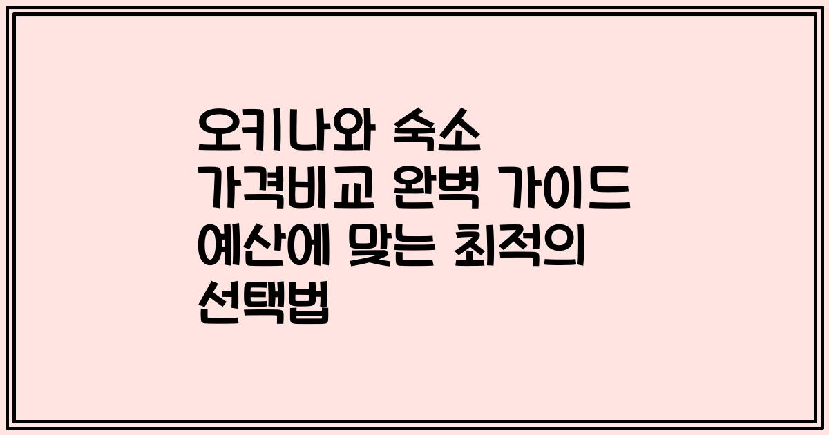 오키나와 숙소 가격비교 완벽 가이드 예산에 맞는 최적의 선택법