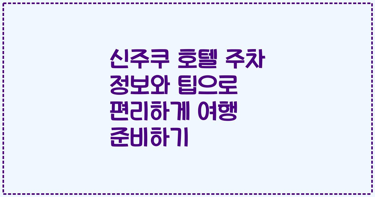 신주쿠 호텔 주차 정보와 팁으로 편리하게 여행 준비하기