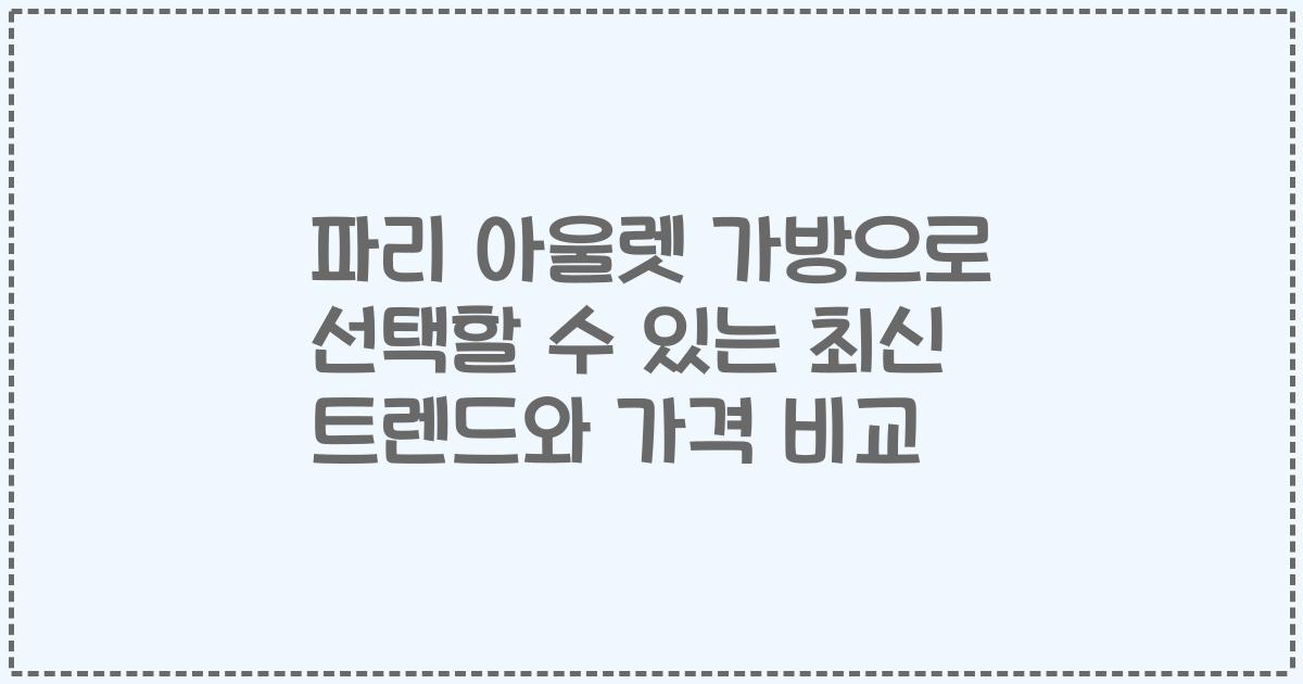 파리 아울렛 가방으로 선택할 수 있는 최신 트렌드와 가격 비교