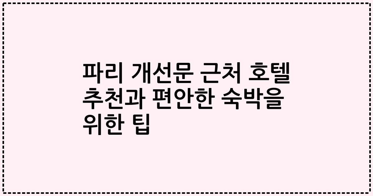 파리 개선문 근처 호텔 추천과 편안한 숙박을 위한 팁