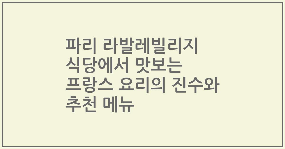 파리 라발레빌리지 식당에서 맛보는 프랑스 요리의 진수와 추천 메뉴