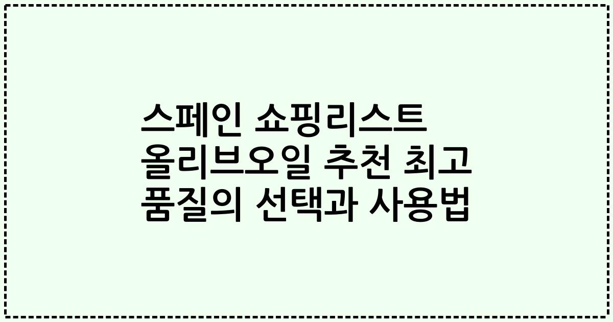 스페인 쇼핑리스트 올리브오일 추천 최고 품질의 선택과 사용법