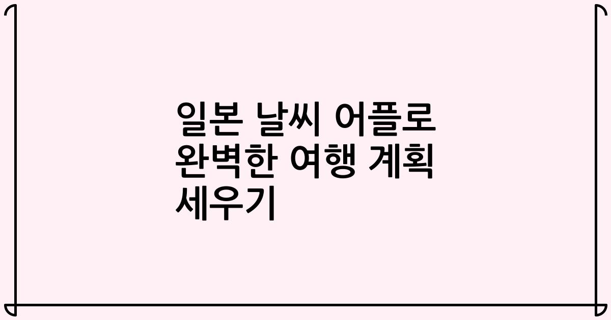 일본 날씨 어플로 완벽한 여행 계획 세우기