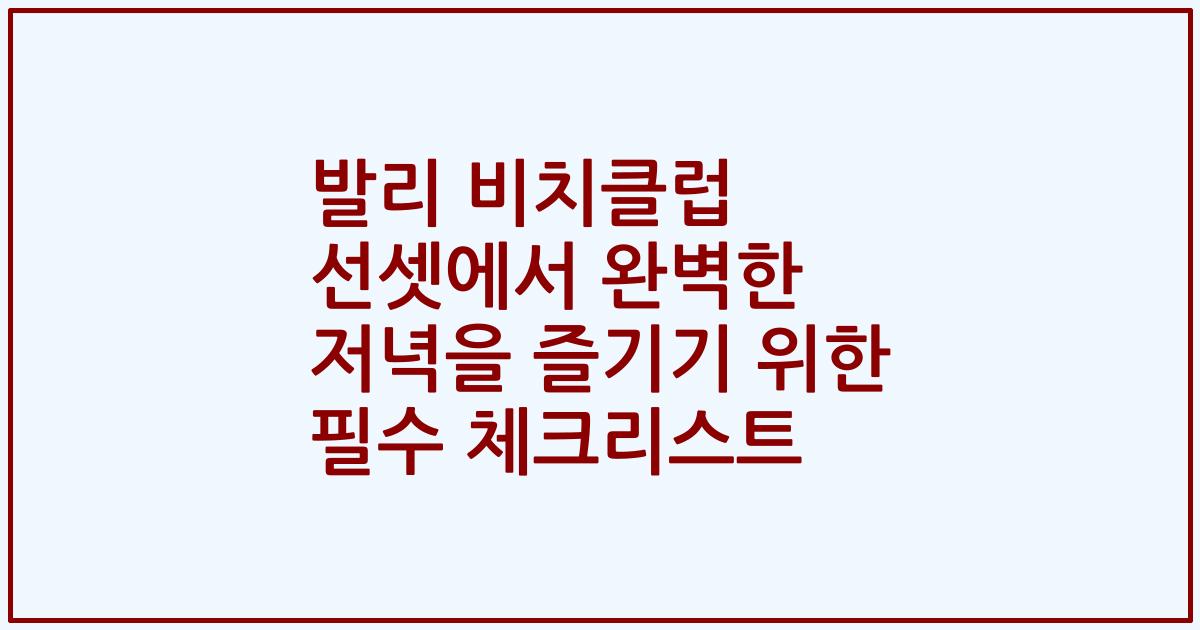 발리 비치클럽 선셋에서 완벽한 저녁을 즐기기 위한 필수 체크리스트