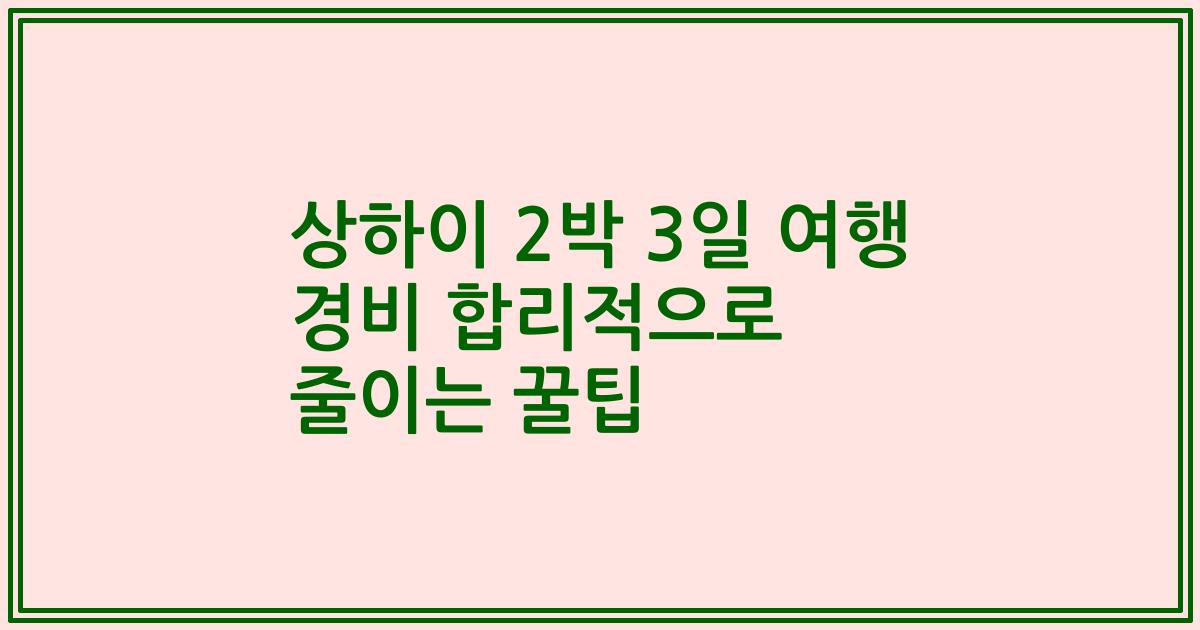 상하이 2박 3일 여행 경비 합리적으로 줄이는 꿀팁
