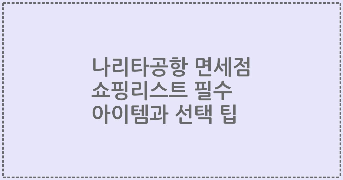 나리타공항 면세점 쇼핑리스트 필수 아이템과 선택 팁