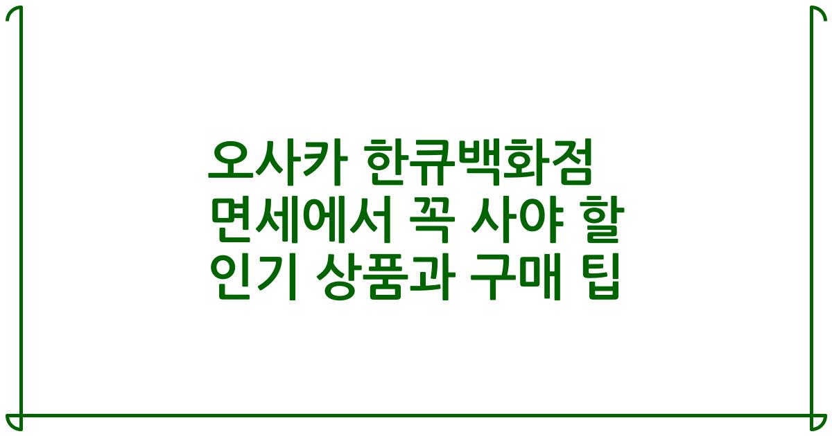 오사카 한큐백화점 면세에서 꼭 사야 할 인기 상품과 구매 팁