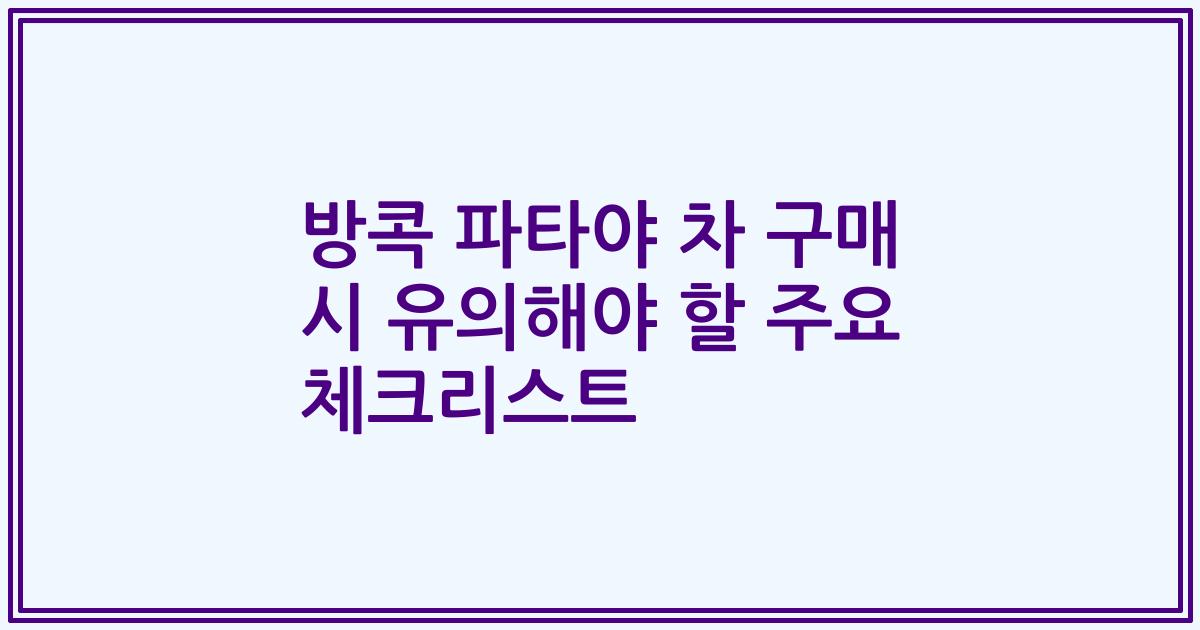 방콕 파타야 차 구매 시 유의해야 할 주요 체크리스트