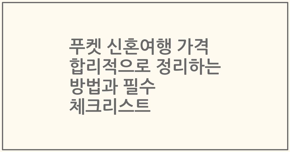 푸켓 신혼여행 가격 합리적으로 정리하는 방법과 필수 체크리스트