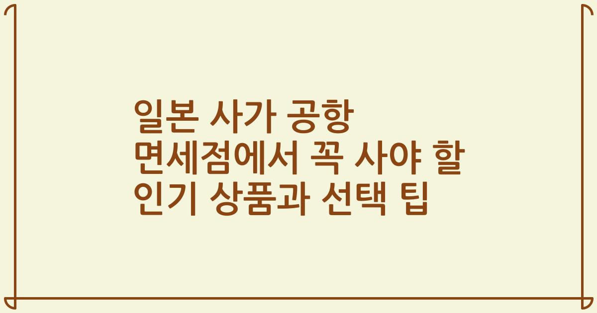 일본 사가 공항 면세점에서 꼭 사야 할 인기 상품과 선택 팁