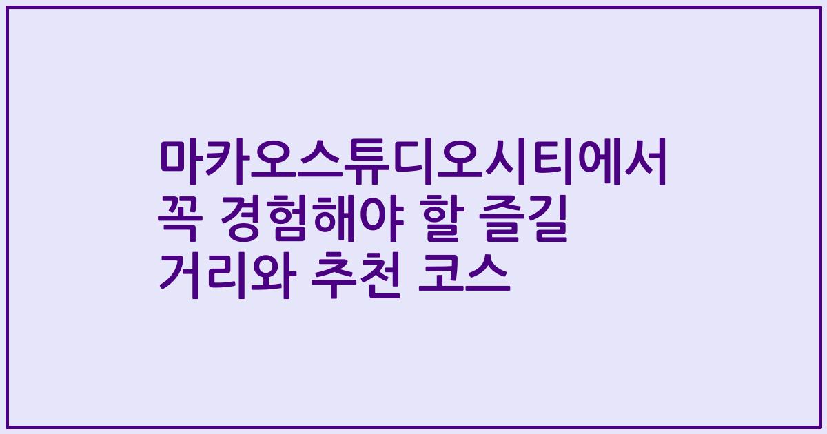 마카오스튜디오시티에서 꼭 경험해야 할 즐길 거리와 추천 코스