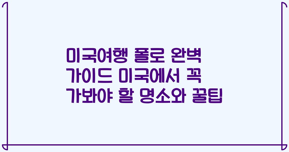 미국여행 폴로 완벽 가이드 미국에서 꼭 가봐야 할 명소와 꿀팁