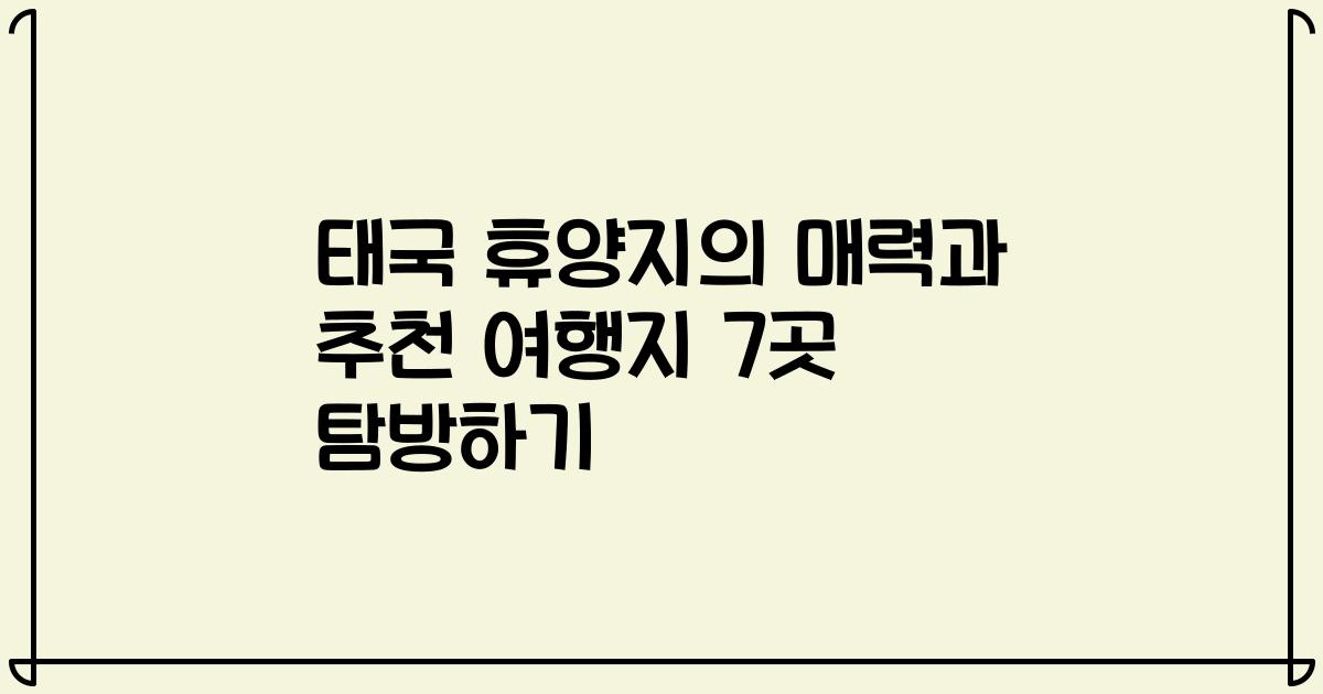 태국 휴양지의 매력과 추천 여행지 7곳 탐방하기