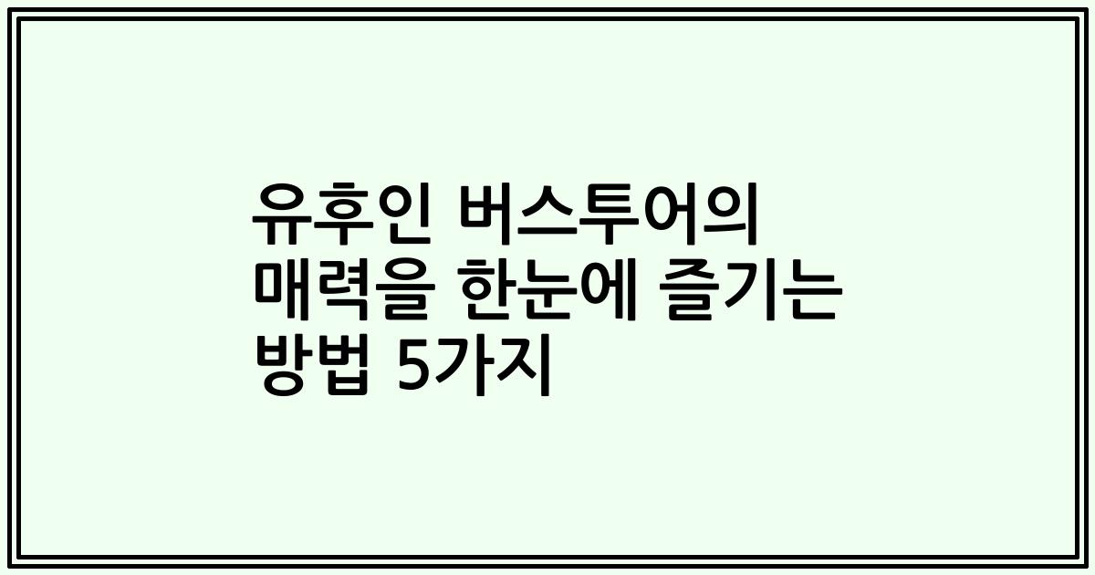 유후인 버스투어의 매력을 한눈에 즐기는 방법 5가지