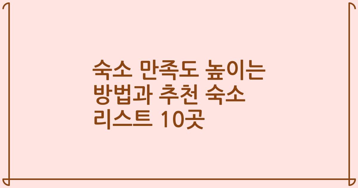 숙소 만족도 높이는 방법과 추천 숙소 리스트 10곳