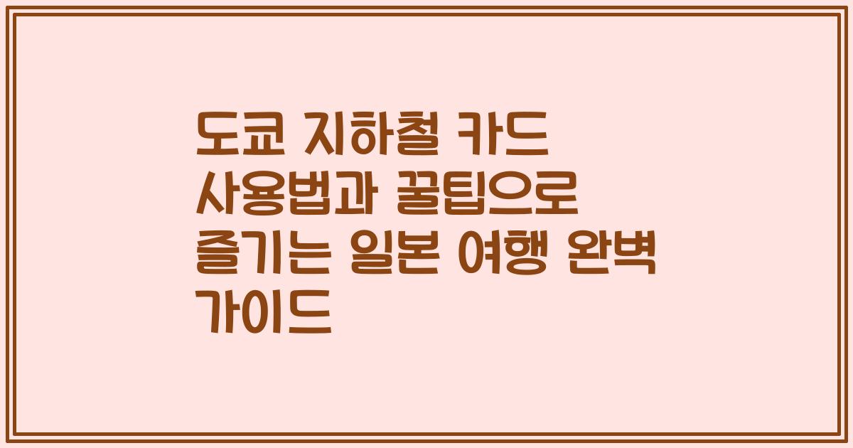 도쿄 지하철 카드 사용법과 꿀팁으로 즐기는 일본 여행 완벽 가이드