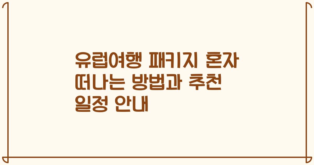 유럽여행 패키지 혼자 떠나는 방법과 추천 일정 안내